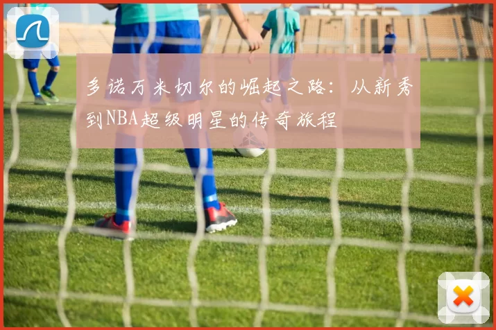 多诺万米切尔的崛起之路：从新秀到NBA超级明星的传奇旅程