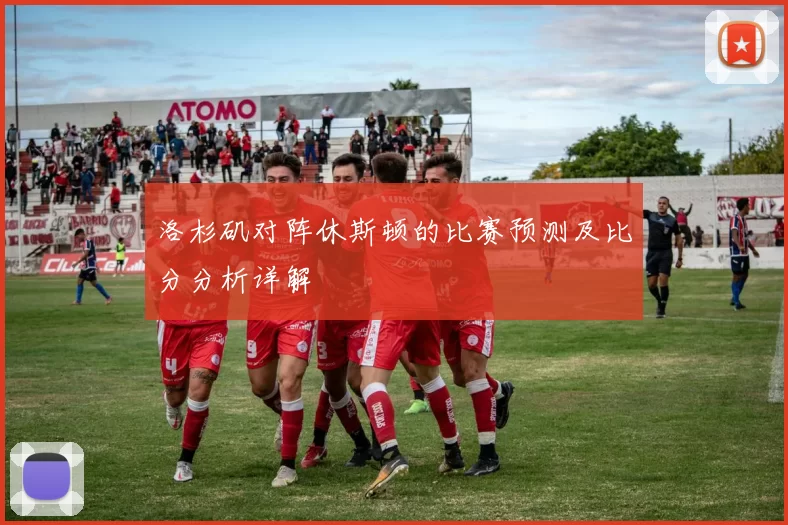 洛杉矶对阵休斯顿的比赛预测及比分分析详解